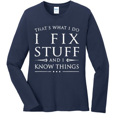 That's What I Do I Fix Stuff And I Know Things Ladies Long Sleeve Shirt