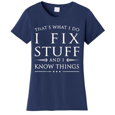 That's What I Do I Fix Stuff And I Know Things Women's T-Shirt