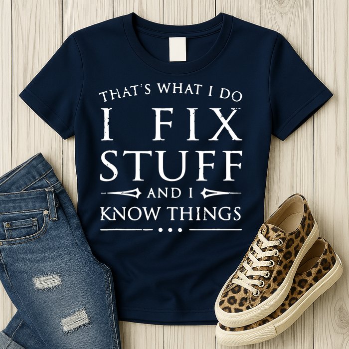 That's What I Do I Fix Stuff And I Know Things Womens T-Shirt