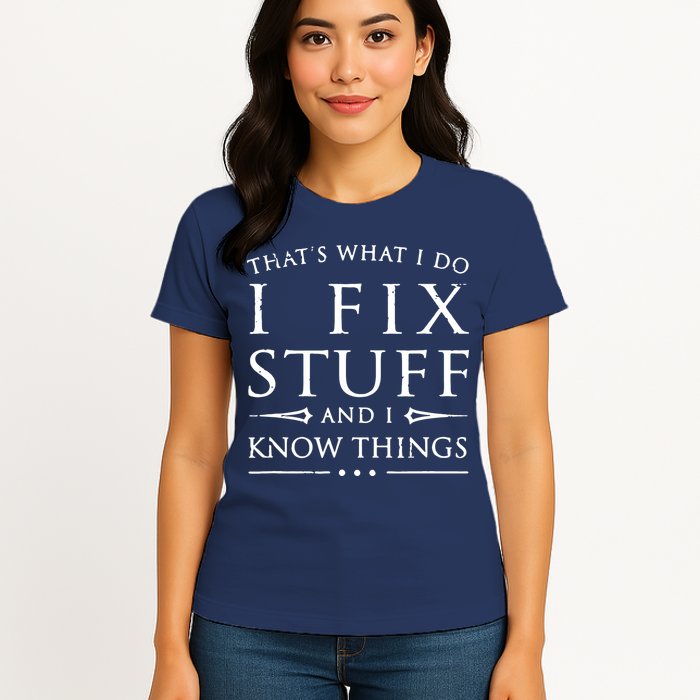 That's What I Do I Fix Stuff And I Know Things Womens T-Shirt