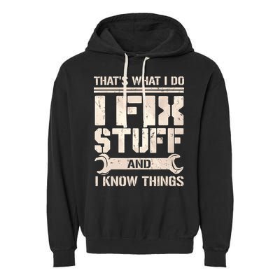 That's What I Do I Fix Stuff And I Know Things Garment-Dyed Fleece Hoodie