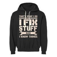 That's What I Do I Fix Stuff And I Know Things Garment-Dyed Fleece Hoodie