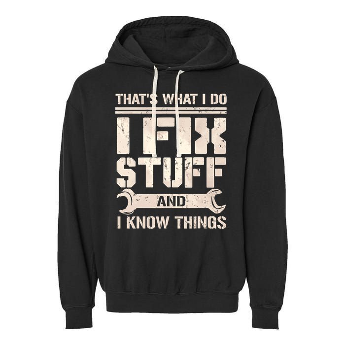 That's What I Do I Fix Stuff And I Know Things Garment-Dyed Fleece Hoodie