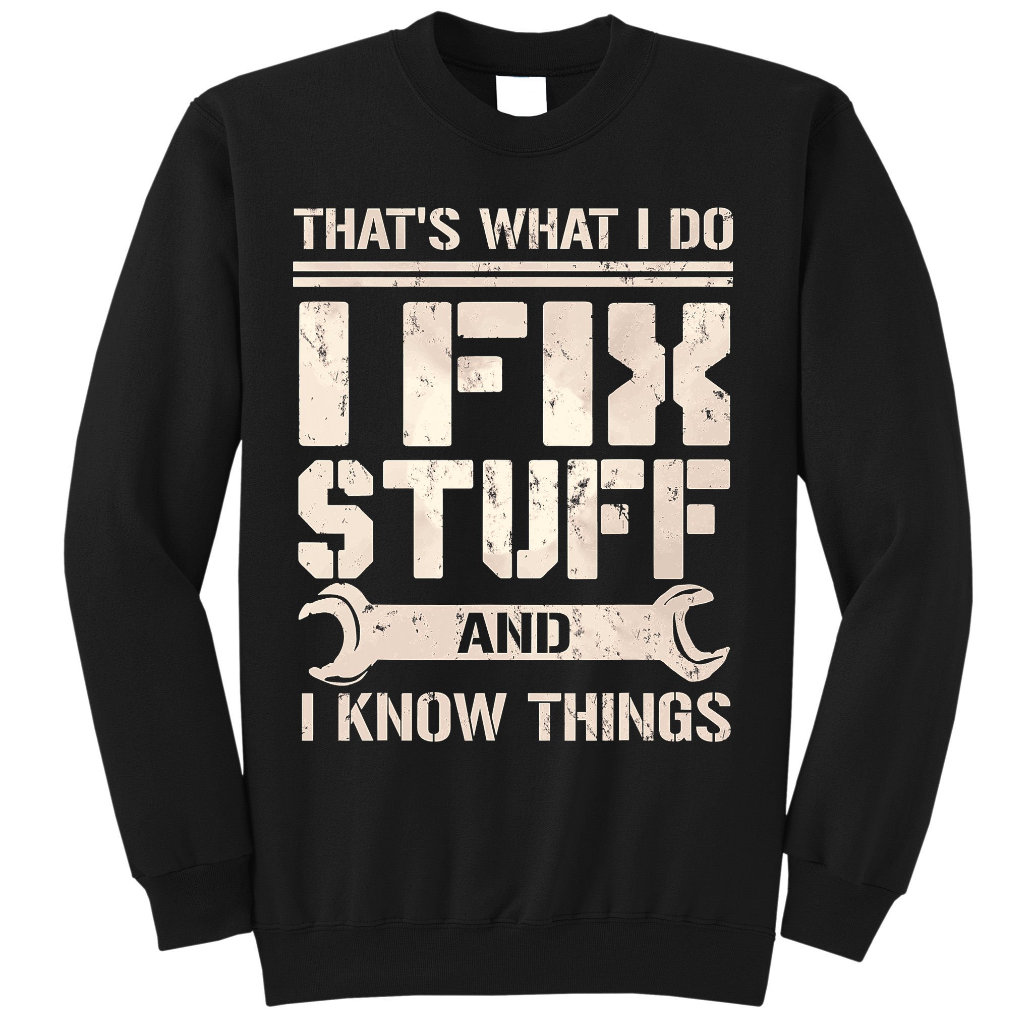 That's What I Do I Fix Stuff And I Know Things Sweatshirt