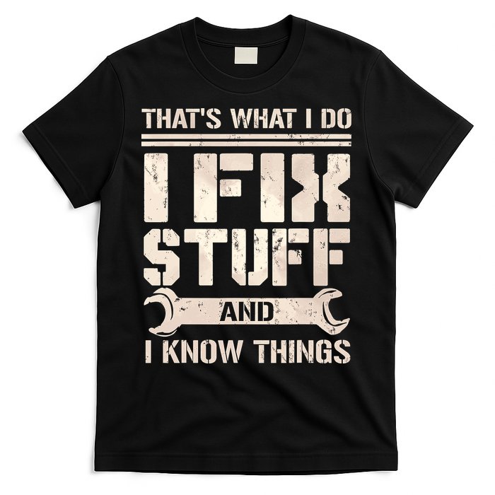 That's What I Do I Fix Stuff And I Know Things T-Shirt