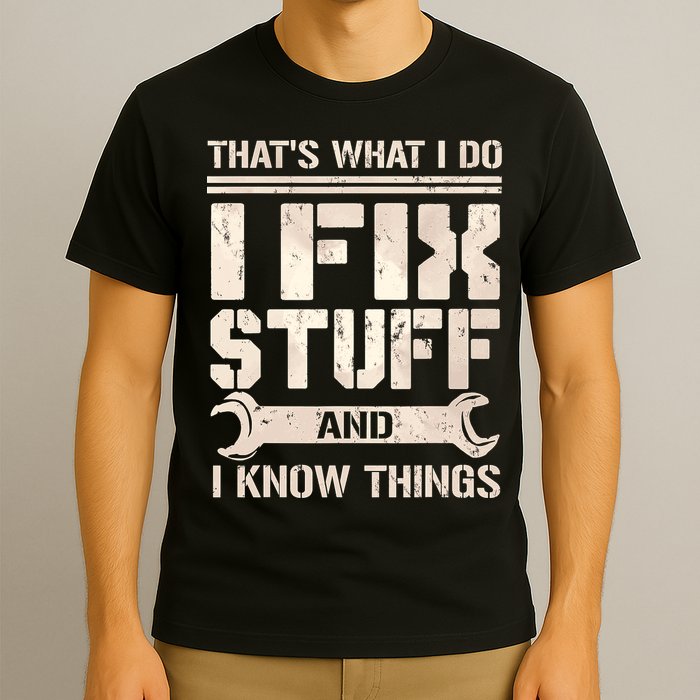 That's What I Do I Fix Stuff And I Know Things T-Shirt