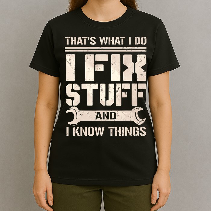That's What I Do I Fix Stuff And I Know Things T-Shirt