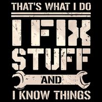 That's What I Do I Fix Stuff And I Know Things T-Shirt