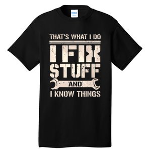 That's What I Do I Fix Stuff And I Know Things Tall T-Shirt