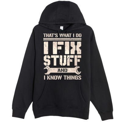 That's What I Do I Fix Stuff And I Know Things Premium Pullover Hoodie