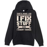 That's What I Do I Fix Stuff And I Know Things Premium Pullover Hoodie