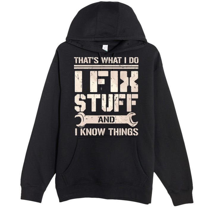 That's What I Do I Fix Stuff And I Know Things Premium Pullover Hoodie