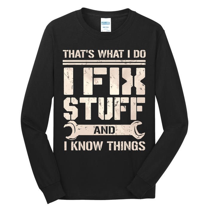 That's What I Do I Fix Stuff And I Know Things Tall Long Sleeve T-Shirt