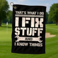 That's What I Do I Fix Stuff And I Know Things Golf Towel