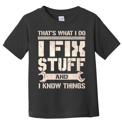 That's What I Do I Fix Stuff And I Know Things Toddler T-Shirt