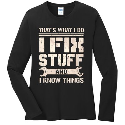 That's What I Do I Fix Stuff And I Know Things Ladies Long Sleeve Shirt