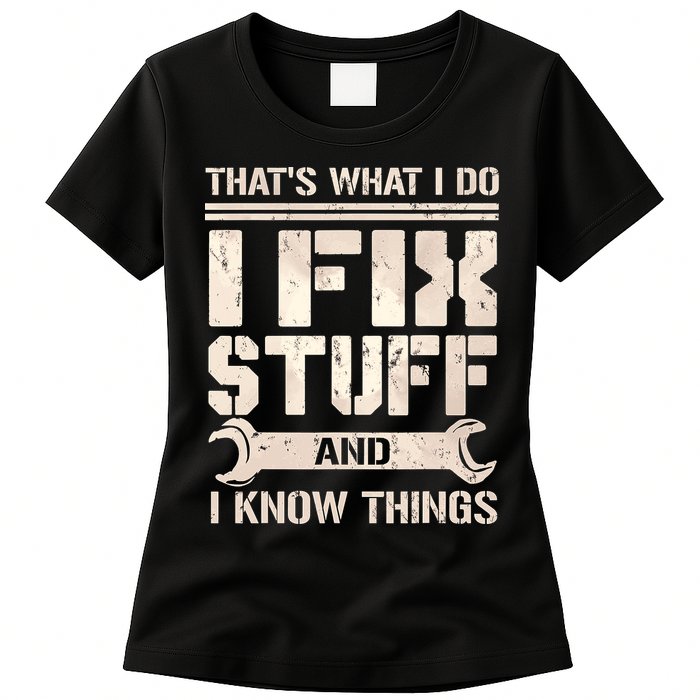 That's What I Do I Fix Stuff And I Know Things Womens T-Shirt