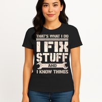 That's What I Do I Fix Stuff And I Know Things Womens T-Shirt