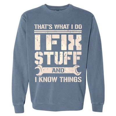 That's What I Do I Fix Stuff And I Know Things Garment-Dyed Sweatshirt