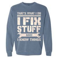 That's What I Do I Fix Stuff And I Know Things Garment-Dyed Sweatshirt