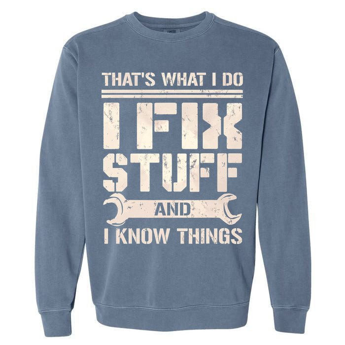 That's What I Do I Fix Stuff And I Know Things Garment-Dyed Sweatshirt