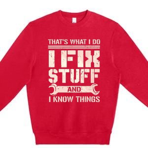 That's What I Do I Fix Stuff And I Know Things Premium Crewneck Sweatshirt