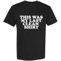 This Was My Last Clean Garment-Dyed Heavyweight T-Shirt