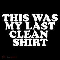 This Was My Last Clean T-Shirt