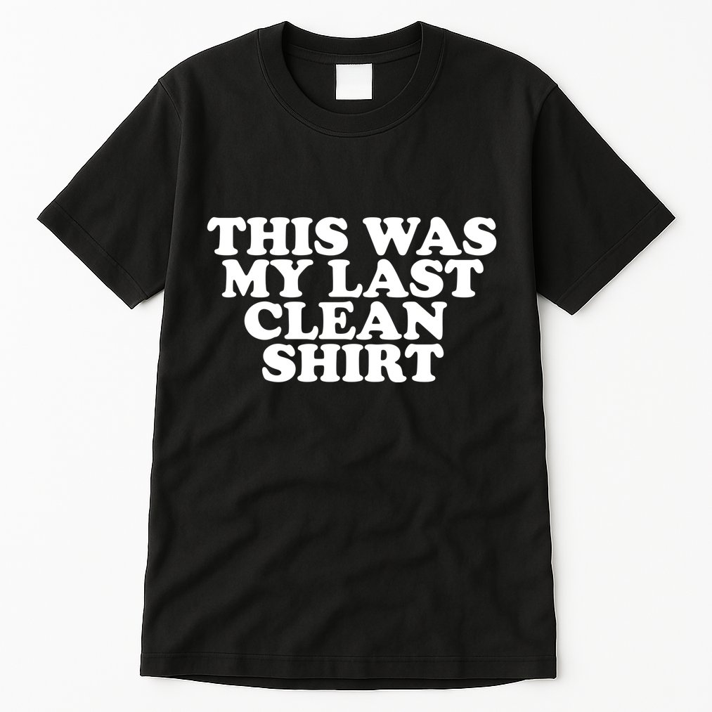 This Was My Last Clean Tall T-Shirt