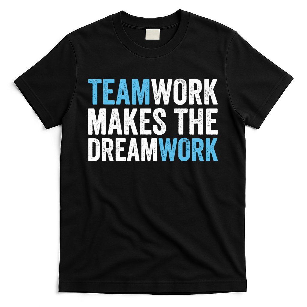 Team Work Makes The Dream Work | Teamwork T-Shirt