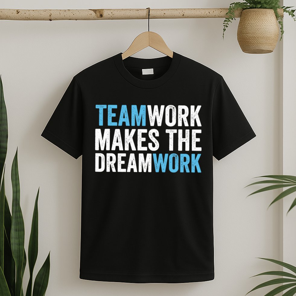 Team Work Makes The Dream Work | Teamwork T-Shirt