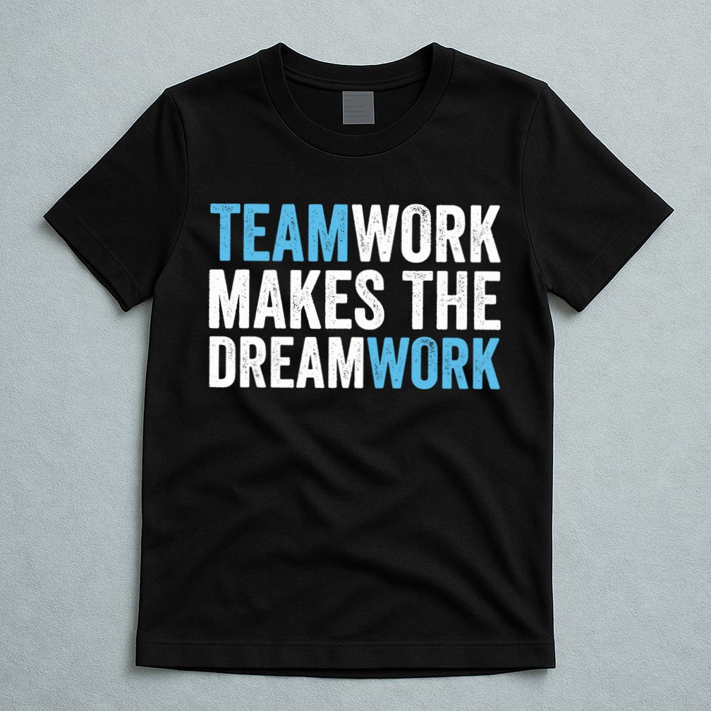 Team Work Makes The Dream Work | Teamwork T-Shirt