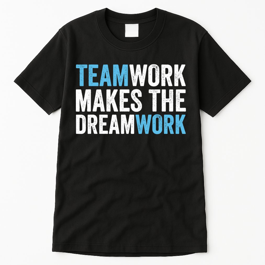 Team Work Makes The Dream Work | Teamwork Tall T-Shirt