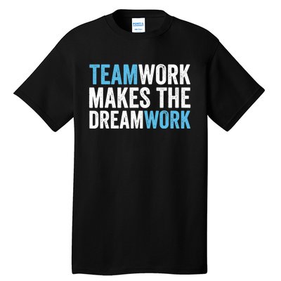 Team Work Makes The Dream Work | Teamwork Tall T-Shirt