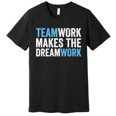 Team Work Makes The Dream Work | Teamwork Premium T-Shirt