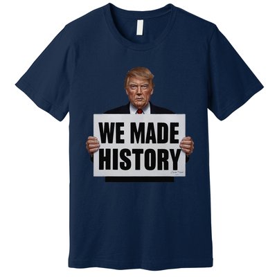 Trump We Made History Premium T-Shirt