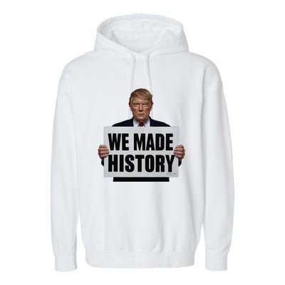 Trump We Made History Garment-Dyed Fleece Hoodie