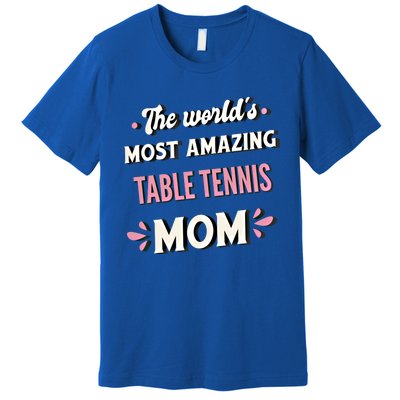 The World's Most Amazing Table Tennis Mom Gift Premium T-Shirt