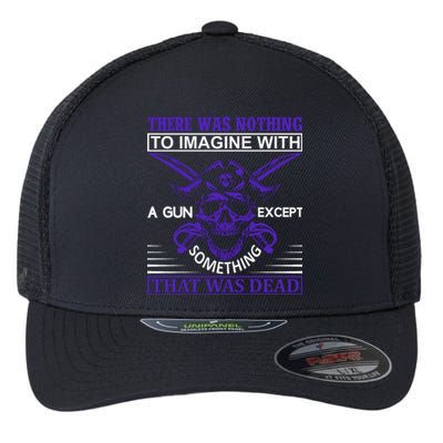 There Was Nothing To Imagine With A Gun Except Something That Was Dead Flexfit Unipanel Trucker Cap