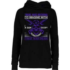 There Was Nothing To Imagine With A Gun Except Something That Was Dead Womens Funnel Neck Pullover Hood