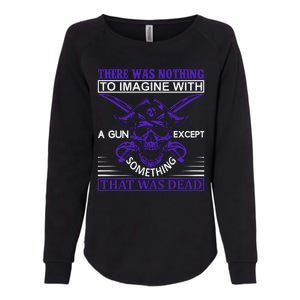 There Was Nothing To Imagine With A Gun Except Something That Was Dead Womens California Wash Sweatshirt