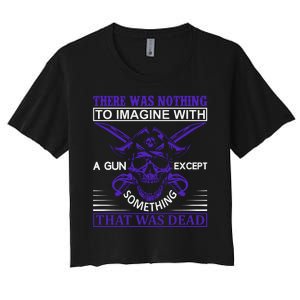 There Was Nothing To Imagine With A Gun Except Something That Was Dead Women's Crop Top Tee