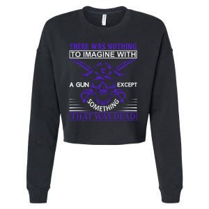 There Was Nothing To Imagine With A Gun Except Something That Was Dead Cropped Pullover Crew