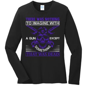 There Was Nothing To Imagine With A Gun Except Something That Was Dead Ladies Long Sleeve Shirt