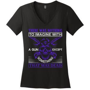 There Was Nothing To Imagine With A Gun Except Something That Was Dead Women's V-Neck T-Shirt