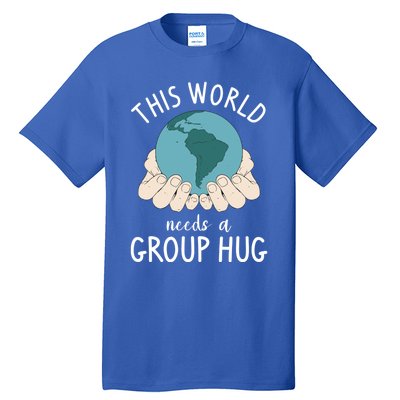 This World Needs A Group Hug International World Peace Day Gift Tall T-Shirt