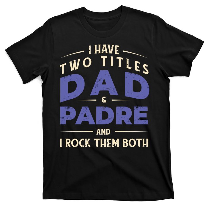 Two Titles Dad And Padre T-Shirt