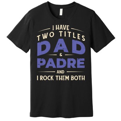 Two Titles Dad And Padre Premium T-Shirt