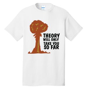 Theory Will Only Take You So Far Oppenheimer Tall T-Shirt