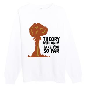 Theory Will Only Take You So Far Oppenheimer Premium Crewneck Sweatshirt